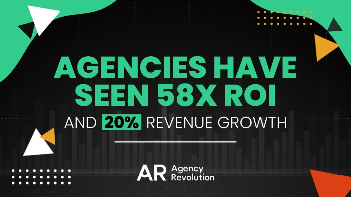 Blog - Agencies Have Seen 58x ROI and 20% Revenue Growth With Agency Revolution